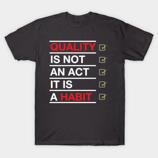 Quality is not an act it is a habit T-Shirt